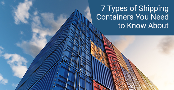 7 types of shipping containers you need to know about