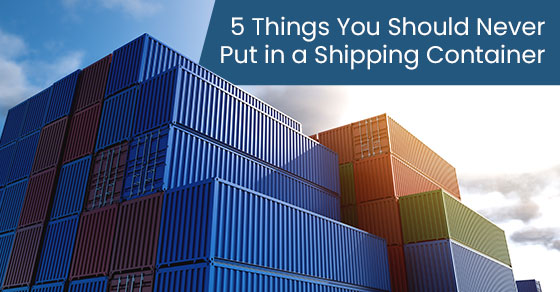 5 things you should never put in a shipping container